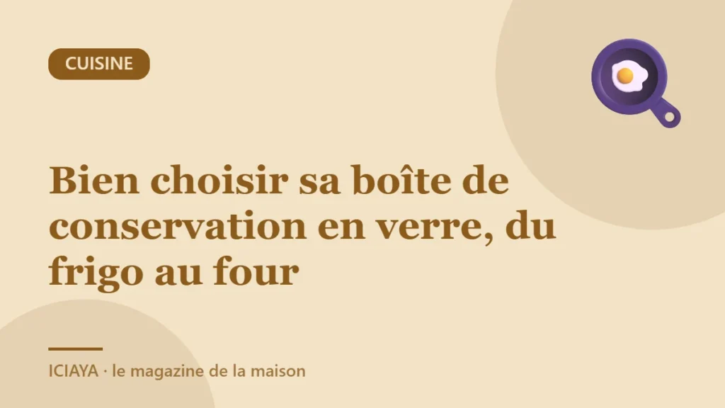Bien choisir sa boîte de conservation en verre, du frigo au four