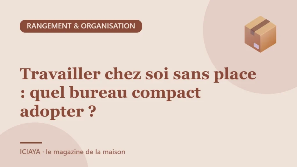 Travailler chez soi sans place : quel bureau compact adopter ?