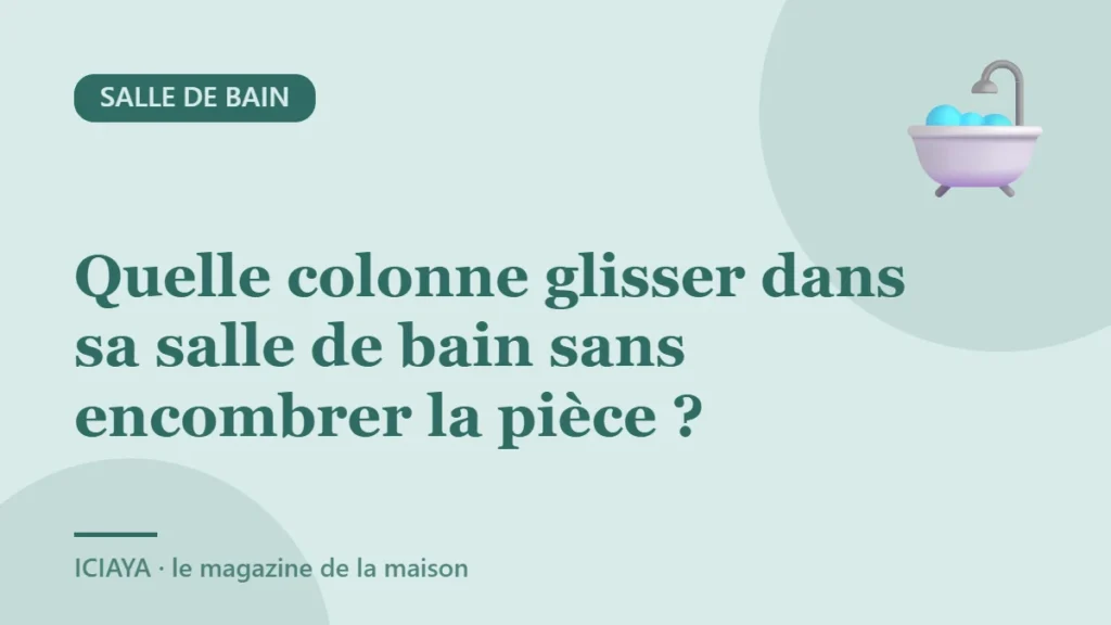 Quelle colonne glisser dans sa salle de bain sans encombrer la pièce ?