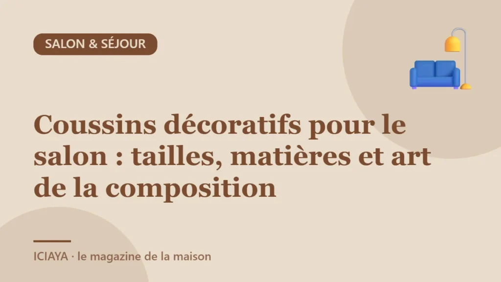 Coussins décoratifs pour le salon : tailles, matières et art de la composition