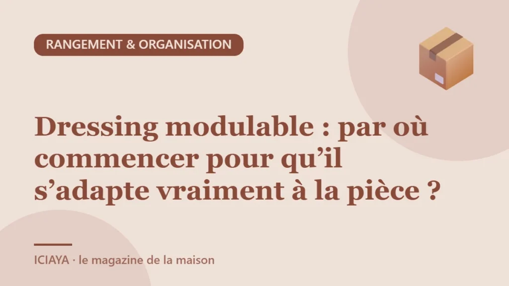 Dressing modulable : par où commencer pour qu’il s’adapte vraiment à la pièce ?