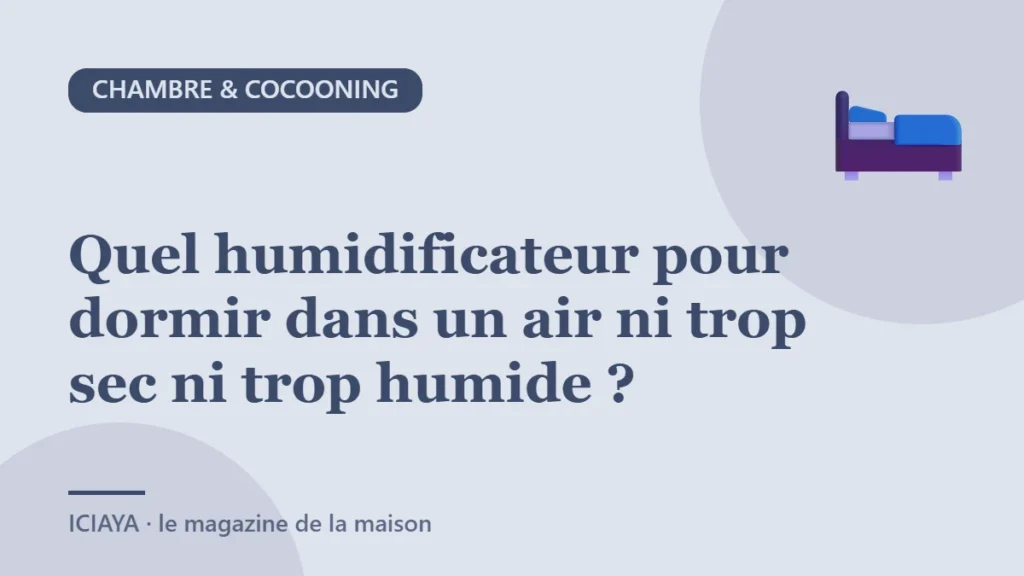 Quel humidificateur pour dormir dans un air ni trop sec ni trop humide ?