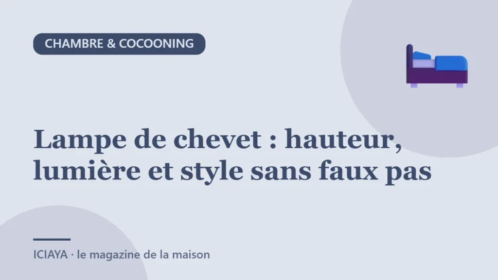 Lampe de chevet : hauteur, lumière et style sans faux pas