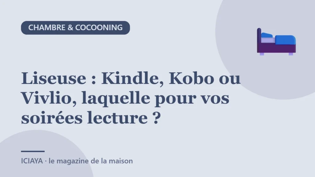 Liseuse : Kindle, Kobo ou Vivlio, laquelle pour vos soirées lecture ?