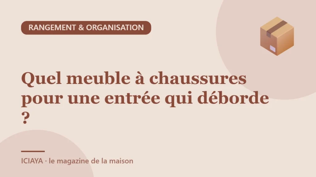 Quel meuble à chaussures pour une entrée qui déborde ?