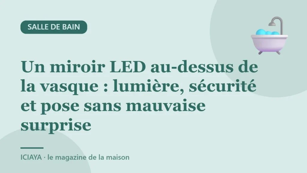 Un miroir LED au-dessus de la vasque : lumière, sécurité et pose sans mauvaise surprise