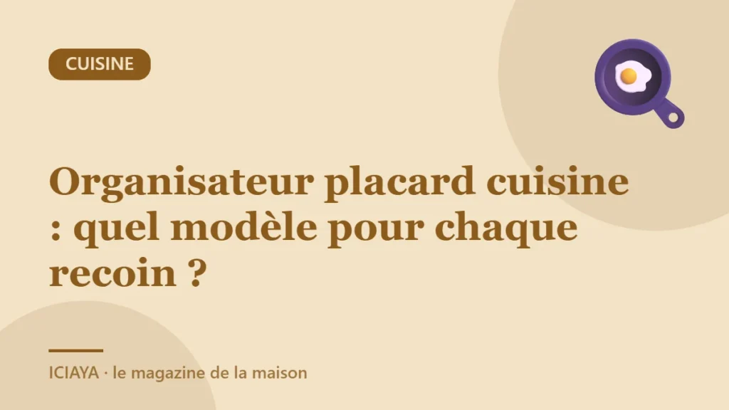Organisateur placard cuisine : quel modèle pour chaque recoin ?