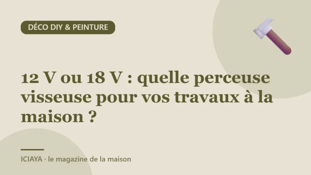 12 V ou 18 V : quelle perceuse visseuse pour vos travaux à la maison ?