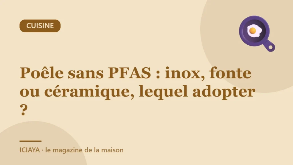 Poêle sans PFAS : inox, fonte ou céramique, lequel adopter ?