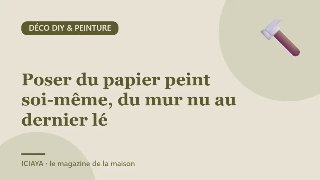 Poser du papier peint soi-même, du mur nu au dernier lé