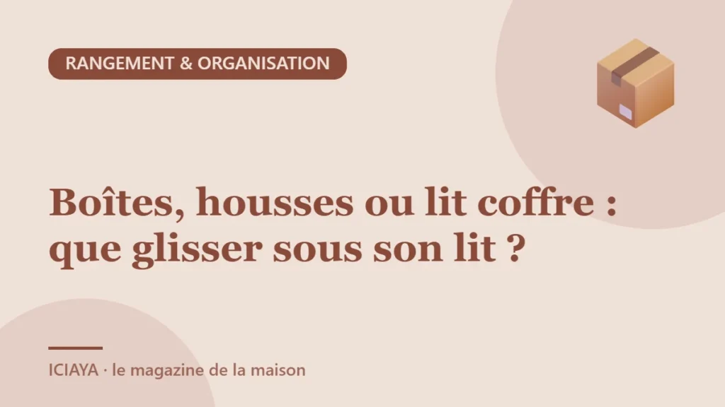 Boîtes, housses ou lit coffre : que glisser sous son lit ?