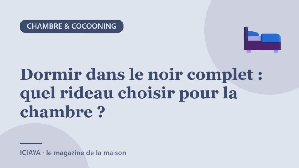 Dormir dans le noir complet : quel rideau choisir pour la chambre ?