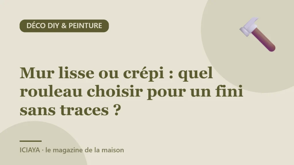 Mur lisse ou crépi : quel rouleau choisir pour un fini sans traces ?