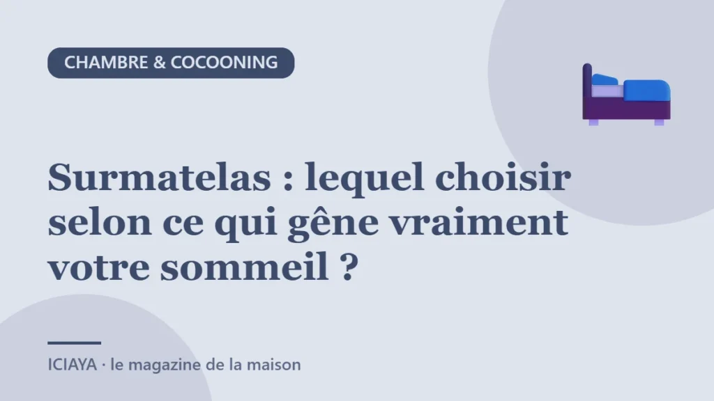 Surmatelas : lequel choisir selon ce qui gêne vraiment votre sommeil ?