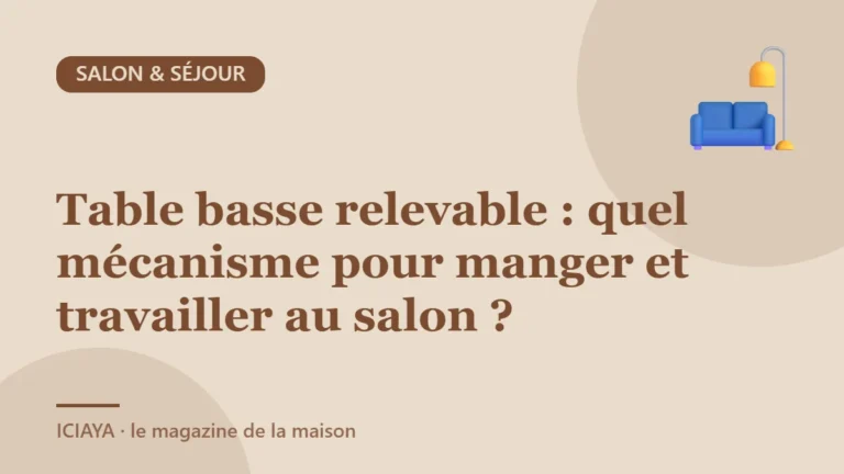 Table basse relevable : quel mécanisme pour manger et travailler au salon ?