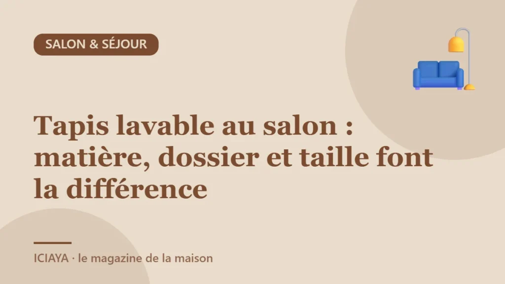 Tapis lavable au salon : matière, dossier et taille font la différence